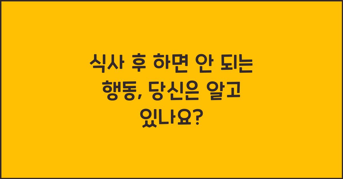 식사 후 하면 안 되는 행동
