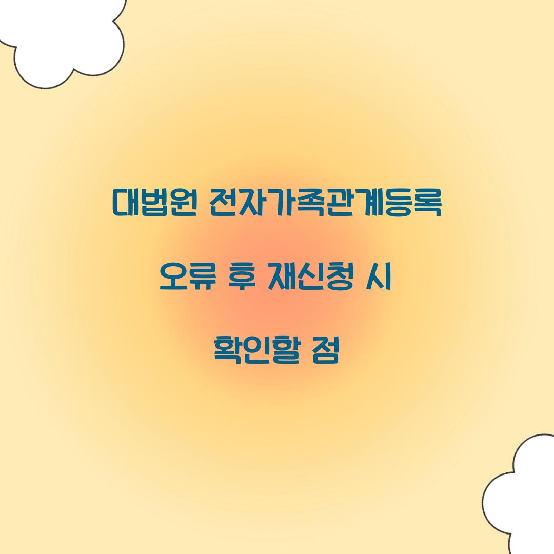 대법원 전자가족관계등록 오류 후 재신청 시 확인할 점