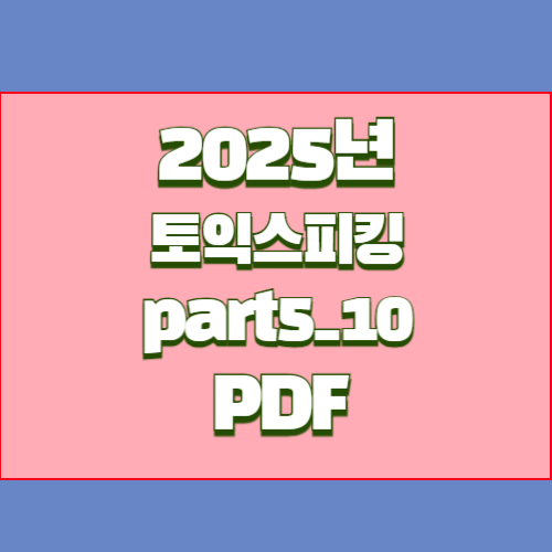 토익스피킹 Part 5-10 2024년 업데이트 요약! 필수 PDF 바로 확인 다운로드🚀
