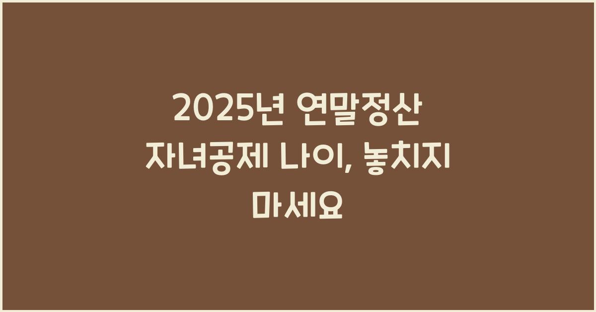 2025년 연말정산 자녀공제 나이