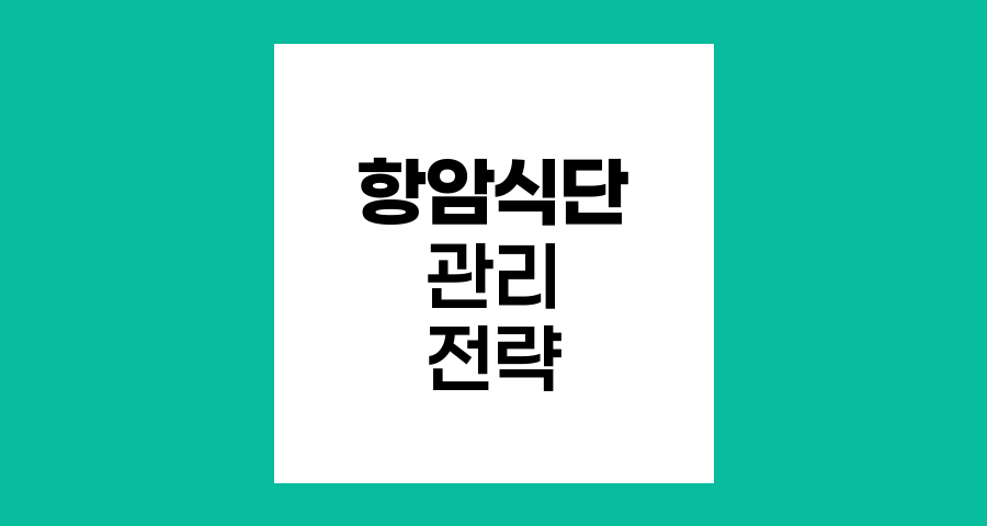 암환자 맞춤 항암식단 관리 전략