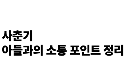 사춘기 아들과의 소통 포인트 정리