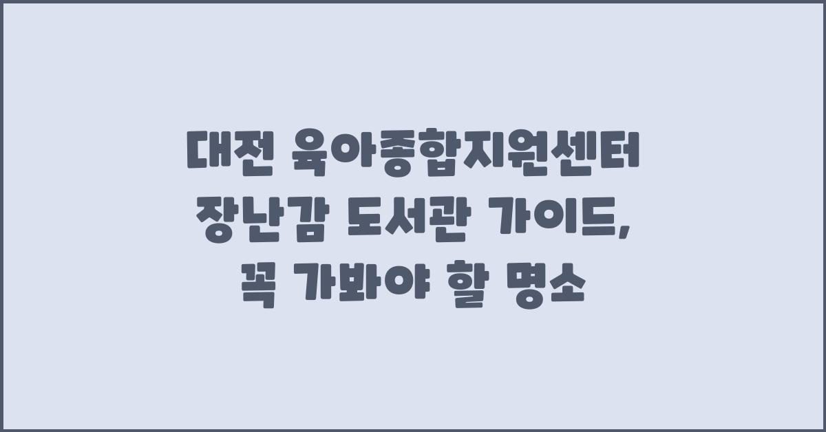 대전 육아종합지원센터 장난감 도서관
