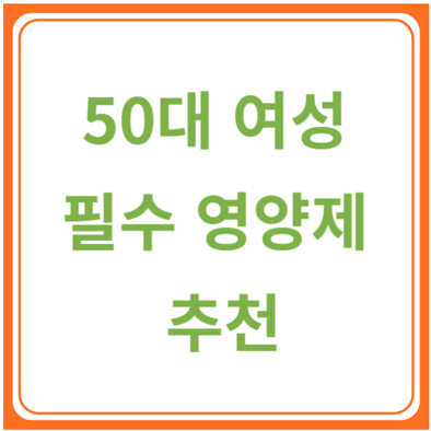 50대 여성 영양제 추천 BEST 4! 지금 안 챙기면 늦는 건강 필수템 총정리