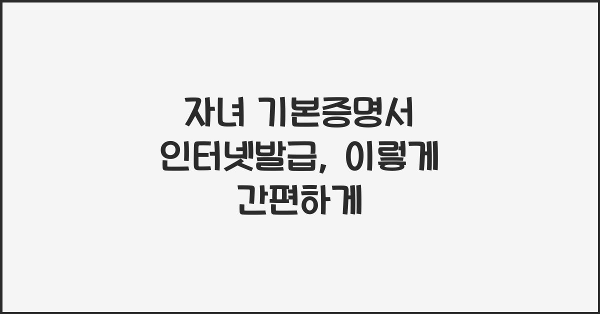 자녀 기본증명서 인터넷발급