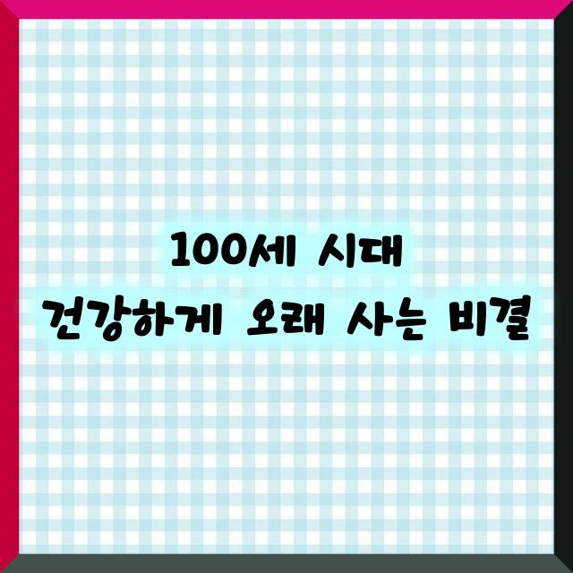 100세 시대, 건강하게 오래 사는 비결