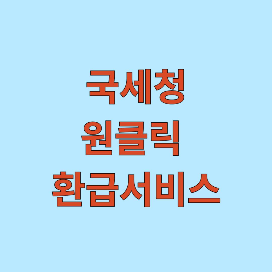 국세청 원클릭 환급서비스 이용방법 및 환급대상