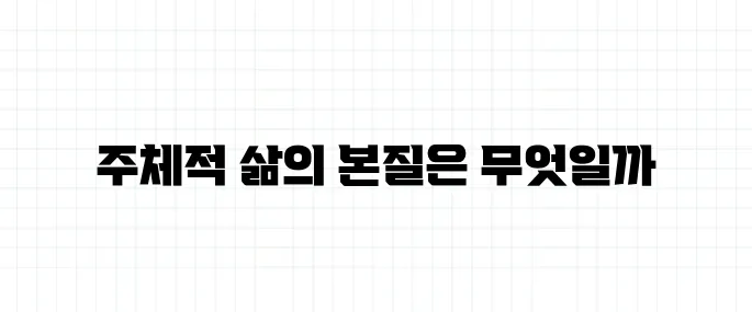주체적 삶 뜻, 자기 결정과 무슨 차이일까?