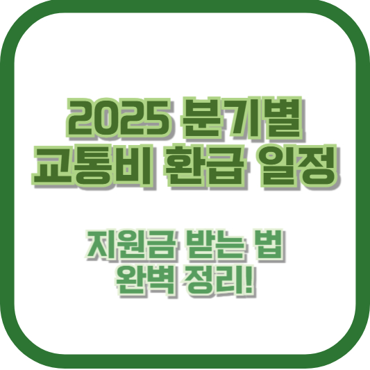 2025 분기별 교통비 환급 일정, 지원금 받는 법 완벽 정리!