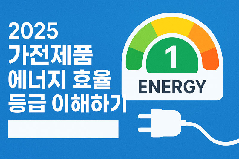 에너지 효율 등급 2025 개편 : 똑똑한 소비 전략