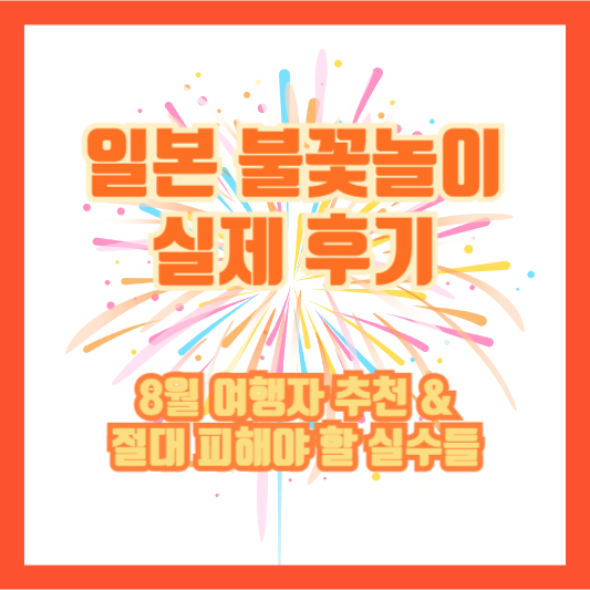 일본 불꽃놀이 실제 후기|8월 여행자 추천 & 절대 피해야 할 실수들