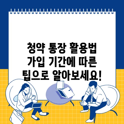 청약 통장 활용법 가입 기간에 따른 팁으로 알아보세요!