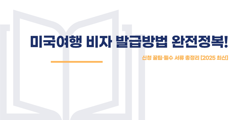 미국여행 비자 발급방법 완전정복! 신청 꿀팁·필수 서류 총정리 [2025 최신