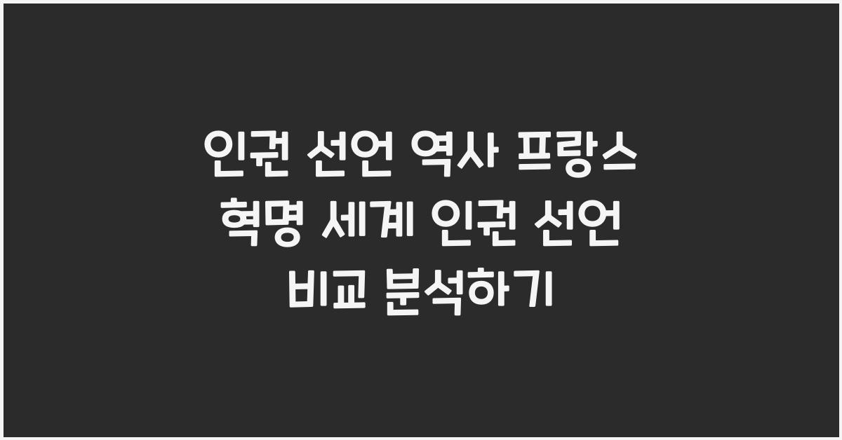 인권 선언 역사 프랑스 혁명 세계 인권 선언 내용 비교 분석