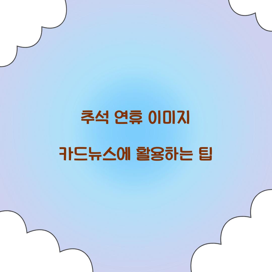 추석 연휴 이미지 카드뉴스에 활용하는 팁