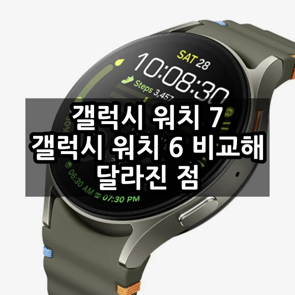 갤럭시 워치 7 갤럭시 워치 6 비교했을 때 달라진 점 - 주요 핵심 기능 및 가격