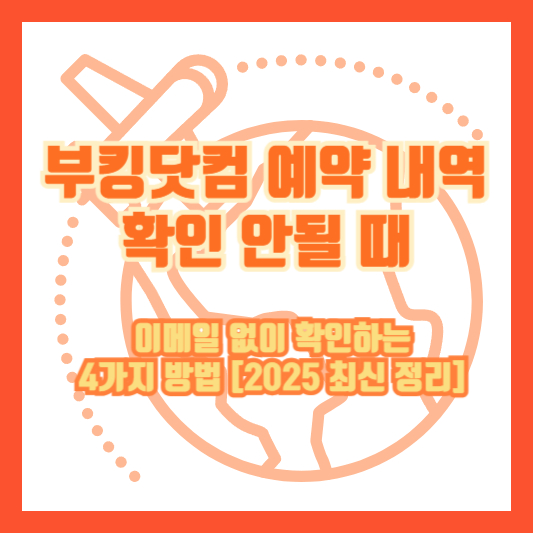 부킹닷컴 예약 내역 확인 안될 때 이메일 없이 확인하는 4가지 방법 [2025 최신 정리]