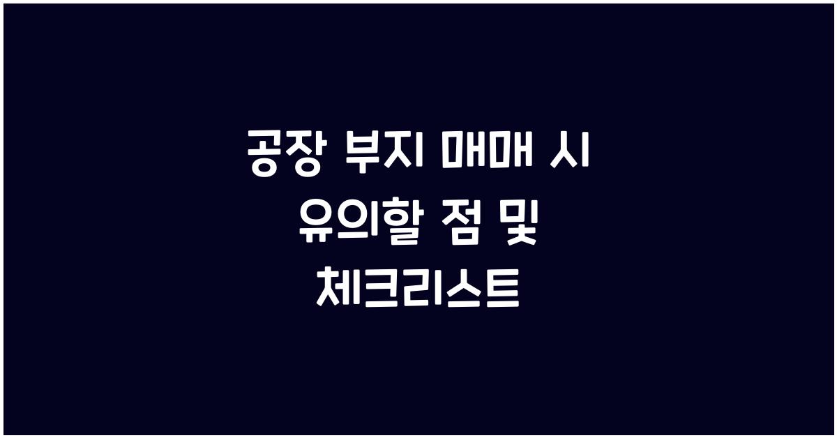 공장 부지 매매 시 유의할 점