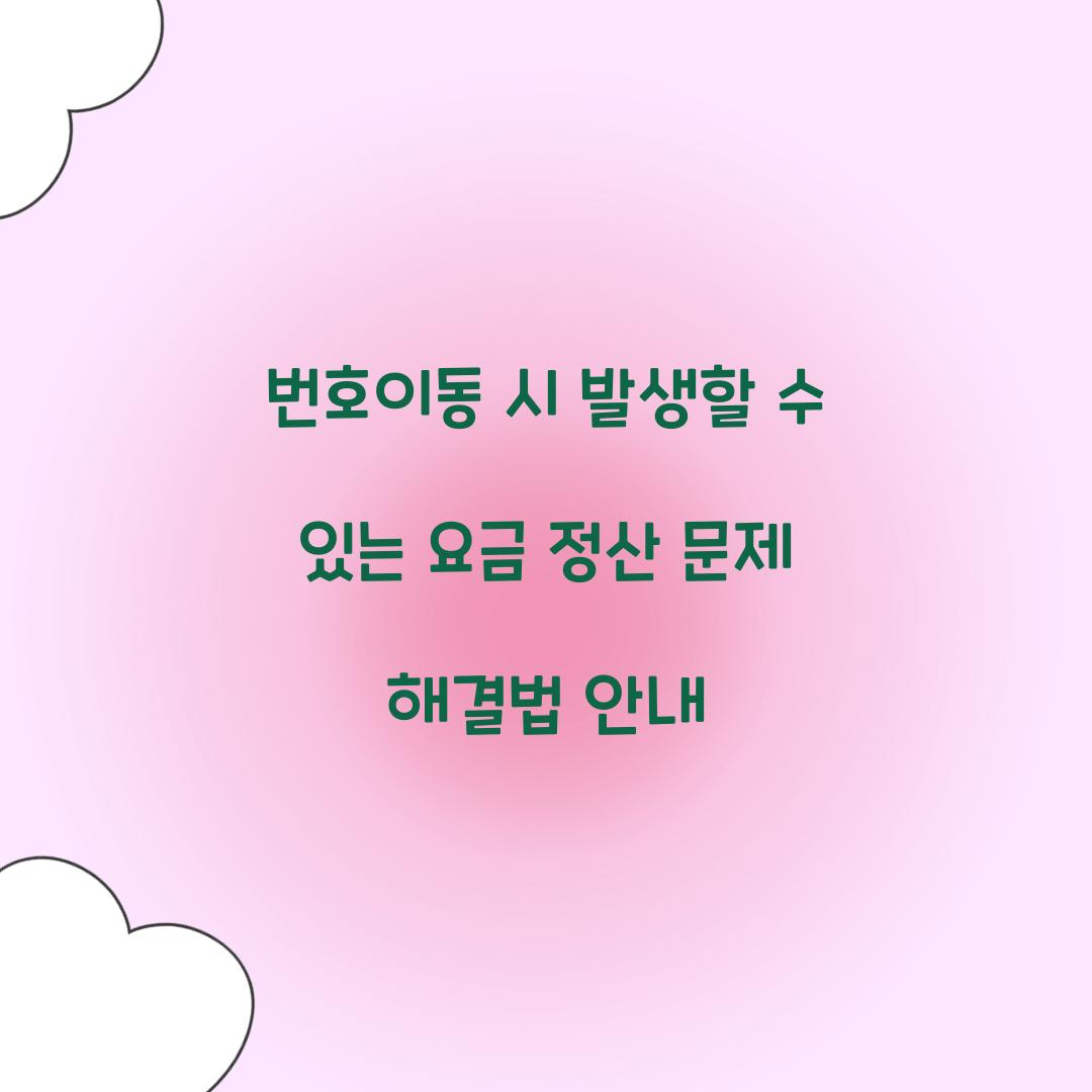 번호이동 시 발생할 수 있는 요금 정산 문제와 해결법