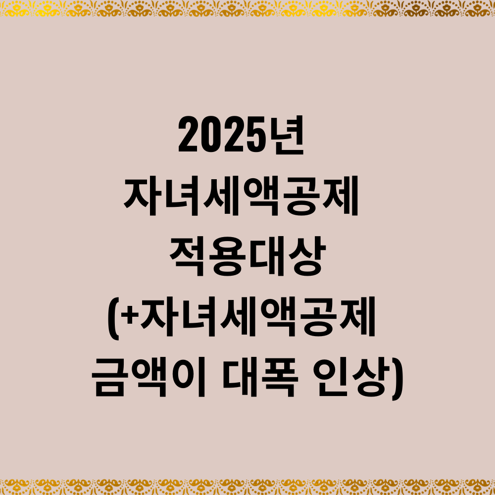2025년 자녀세액공제 적용대상(+자녀세액공제 금액이 대폭 인상)