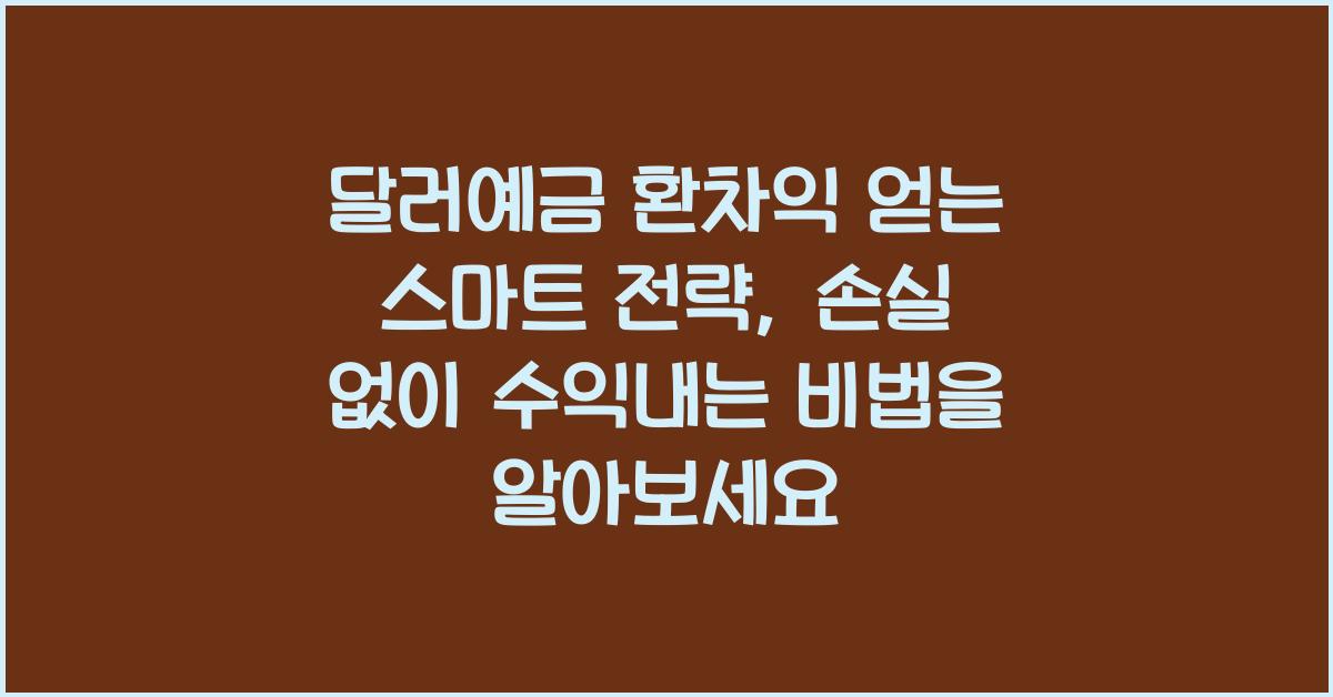 달러예금 환차익 얻는 스마트 전략, 손실 없이 수익내는 비법