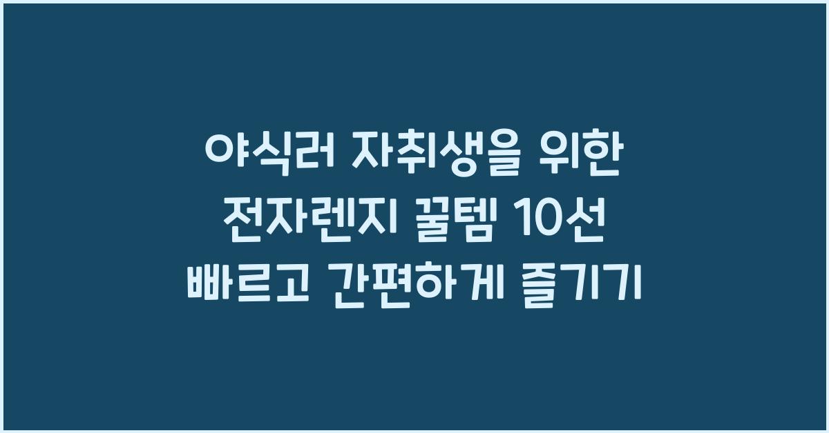 야식러 자취생을 위한 전자렌지 조리 자취 꿀템 필수 리스트