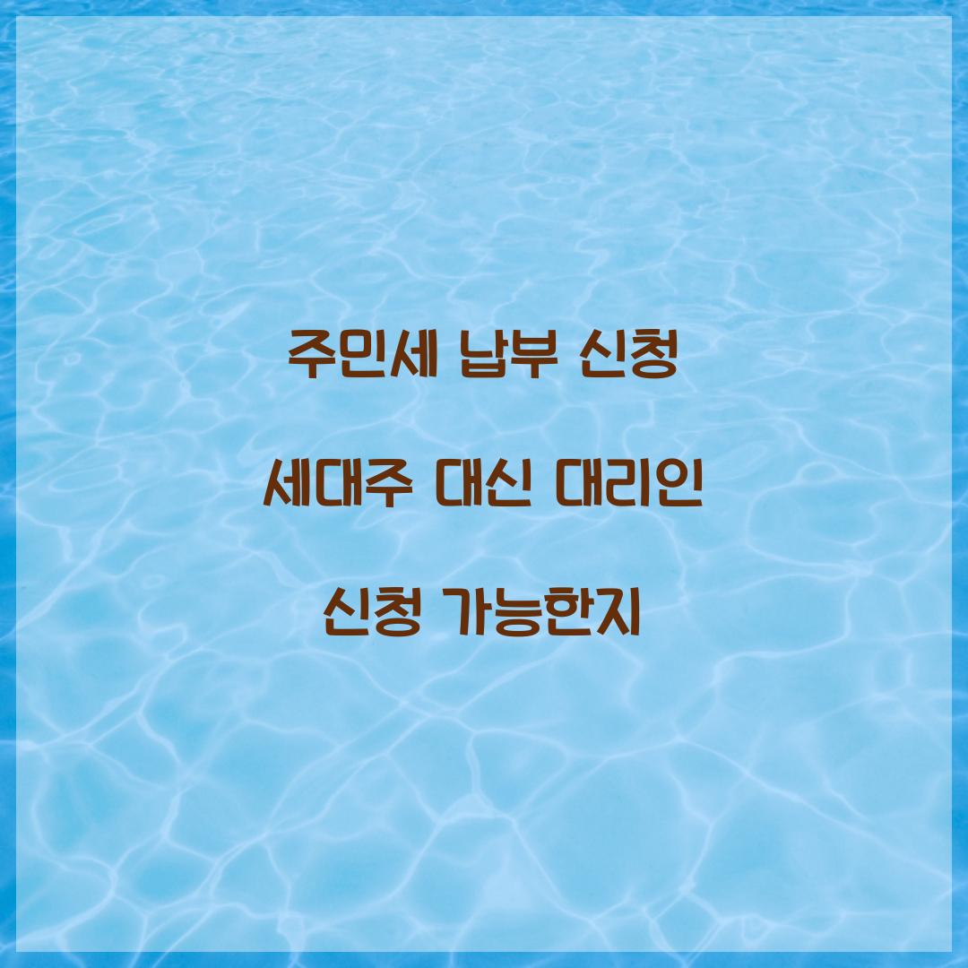 주민세 납부 신청 세대주 대신 대리인 신청 가능한지  
