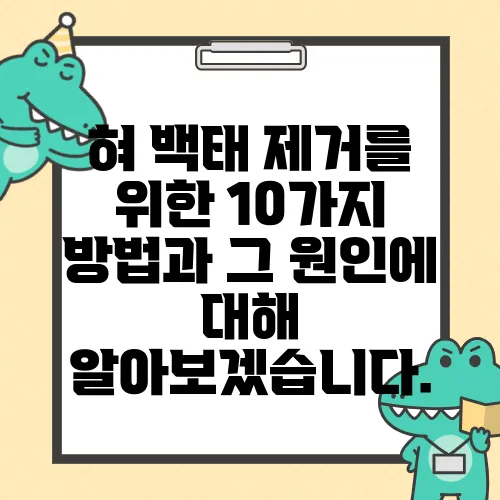 혀 백태 제거를 위한 10가지 방법과 그 원인에 대해 알아보겠습니다.