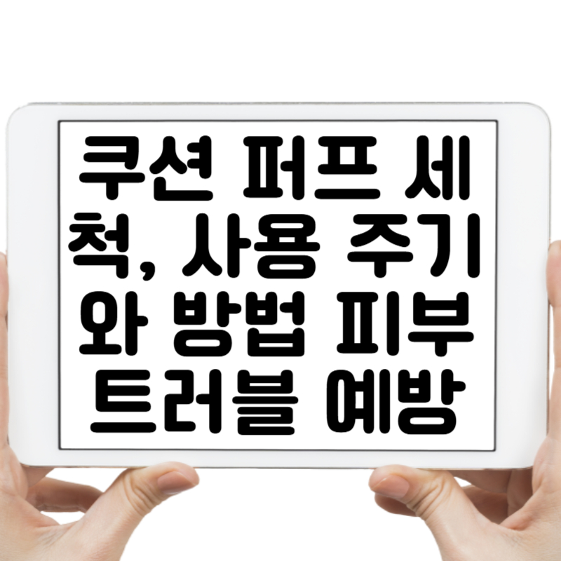 쿠션 퍼프 세척, 사용 주기와 방법으로 피부 트러블 예방하기