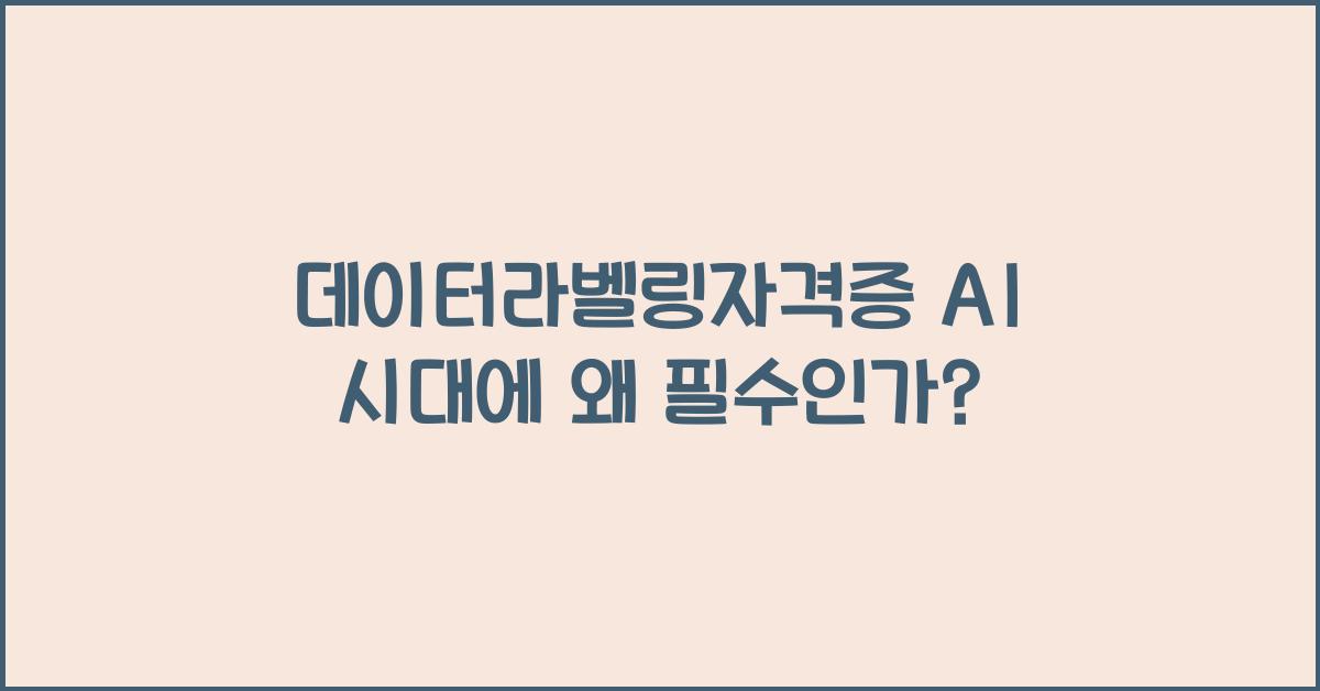 데이터라벨링자격증 AI 시대에 왜 필수인가