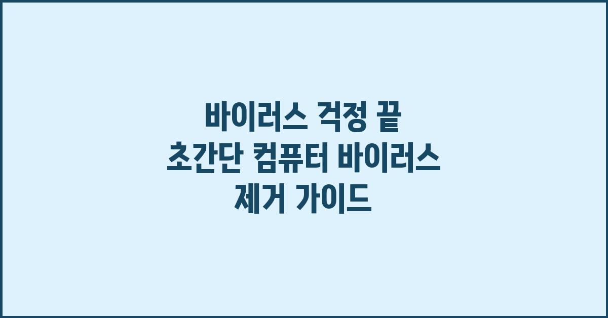 바이러스 걱정 끝! 컴퓨터 바이러스 제거 가이드