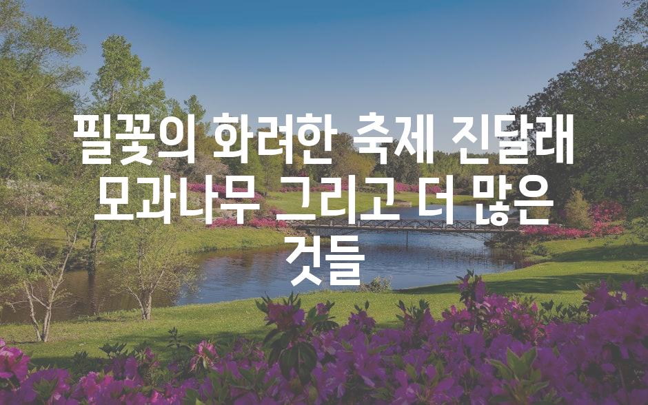 필꽃의 화려한 축제 진달래 모과나무 그리고 더 많은 것들