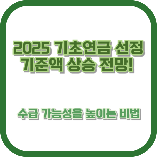 2025 기초연금 선정 기준액 상승 전망! 수급 가능성을 높이는 비법
