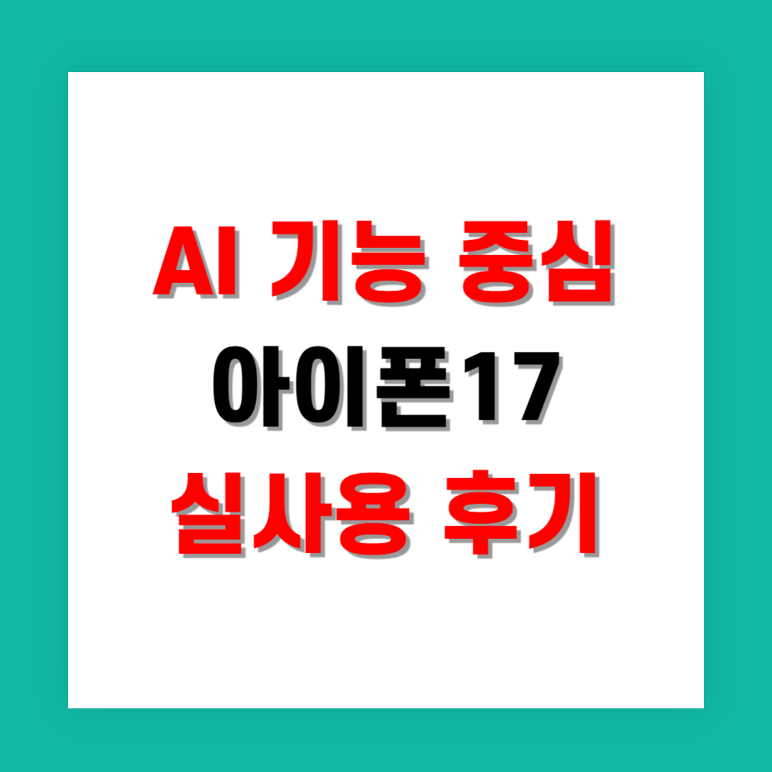 AI 기능 중심 아이폰17 실사용 후기 및 평가 완벽 가이드