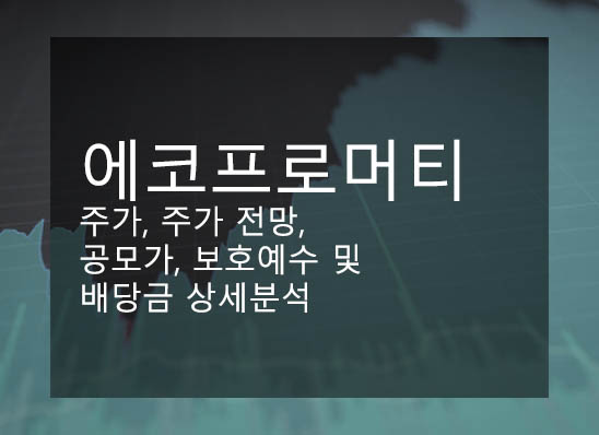 에코프로머티 주가, 주가 전망, 공모가, 보호예수 및 배당금 상세분석