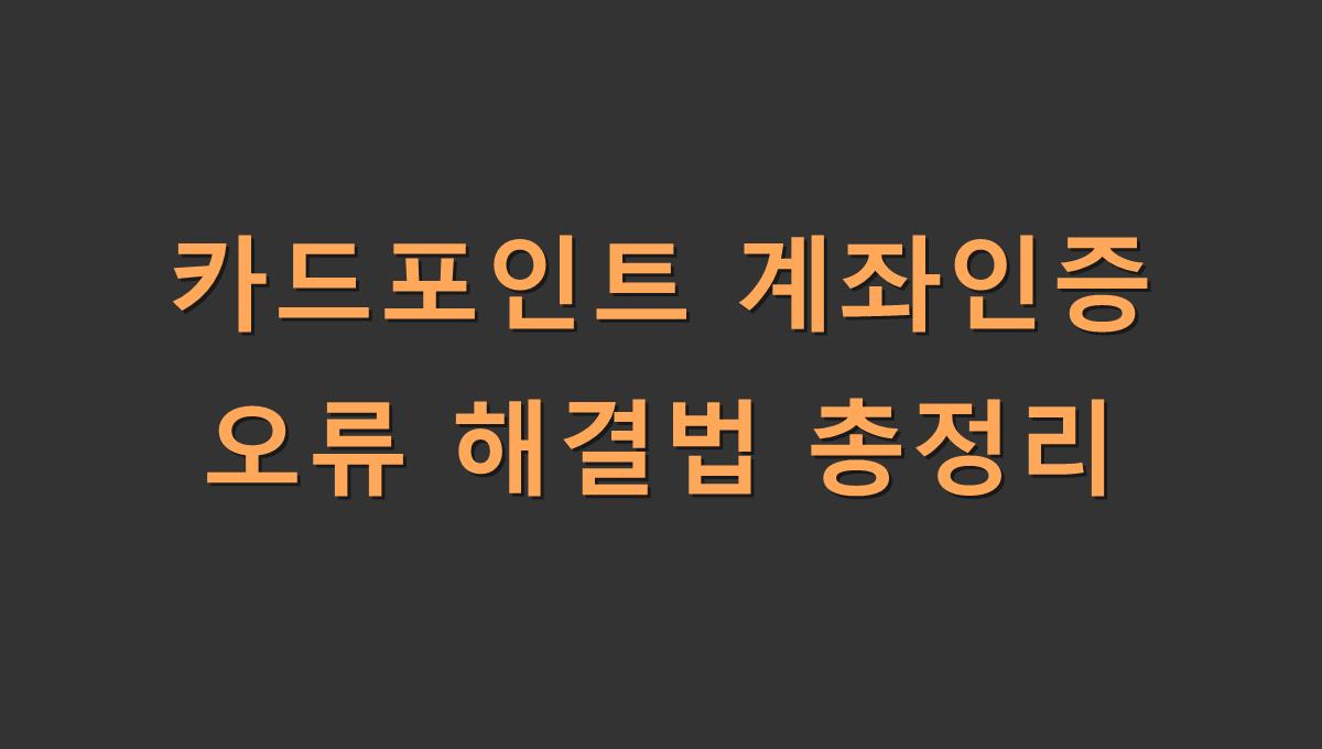 카드포인트 계좌인증 오류 해결법 총정리