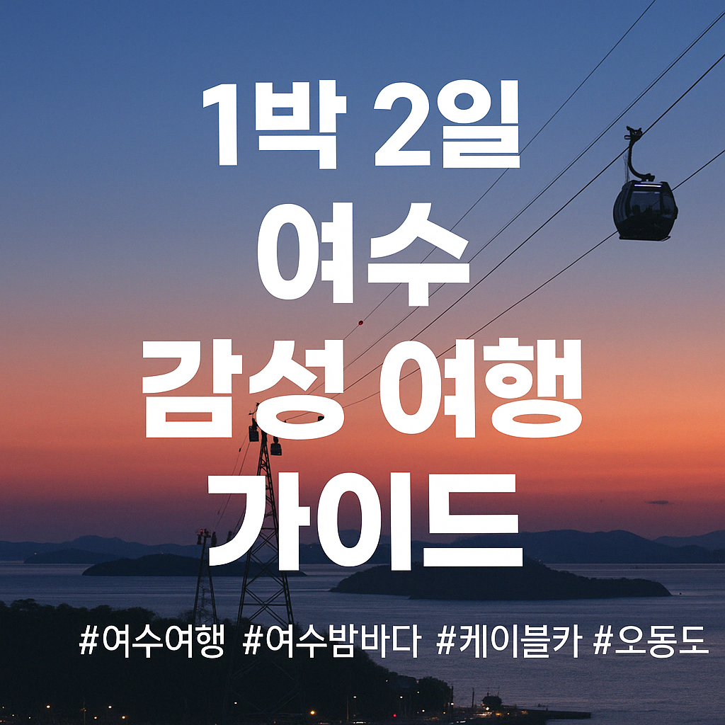 여수 여행 완벽 가이드 &ndash; 낭만 가득한 1박 2일 코스 총정리