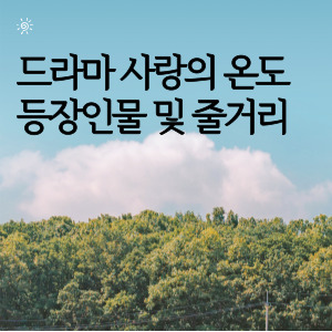 드라마 사랑의 온도 등장인물 및 줄거리