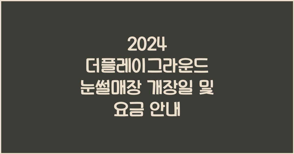 더플레이그라운드 눈썰매장 개장일 요금
