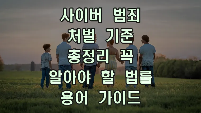 사이버 범죄 처벌 기준 총정리 꼭 알아야 할 법률 용어 가이드