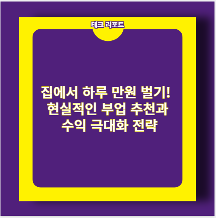 집에서 하루 만원 벌기! 현실적인 부업 추천과 수익 극대화 전략