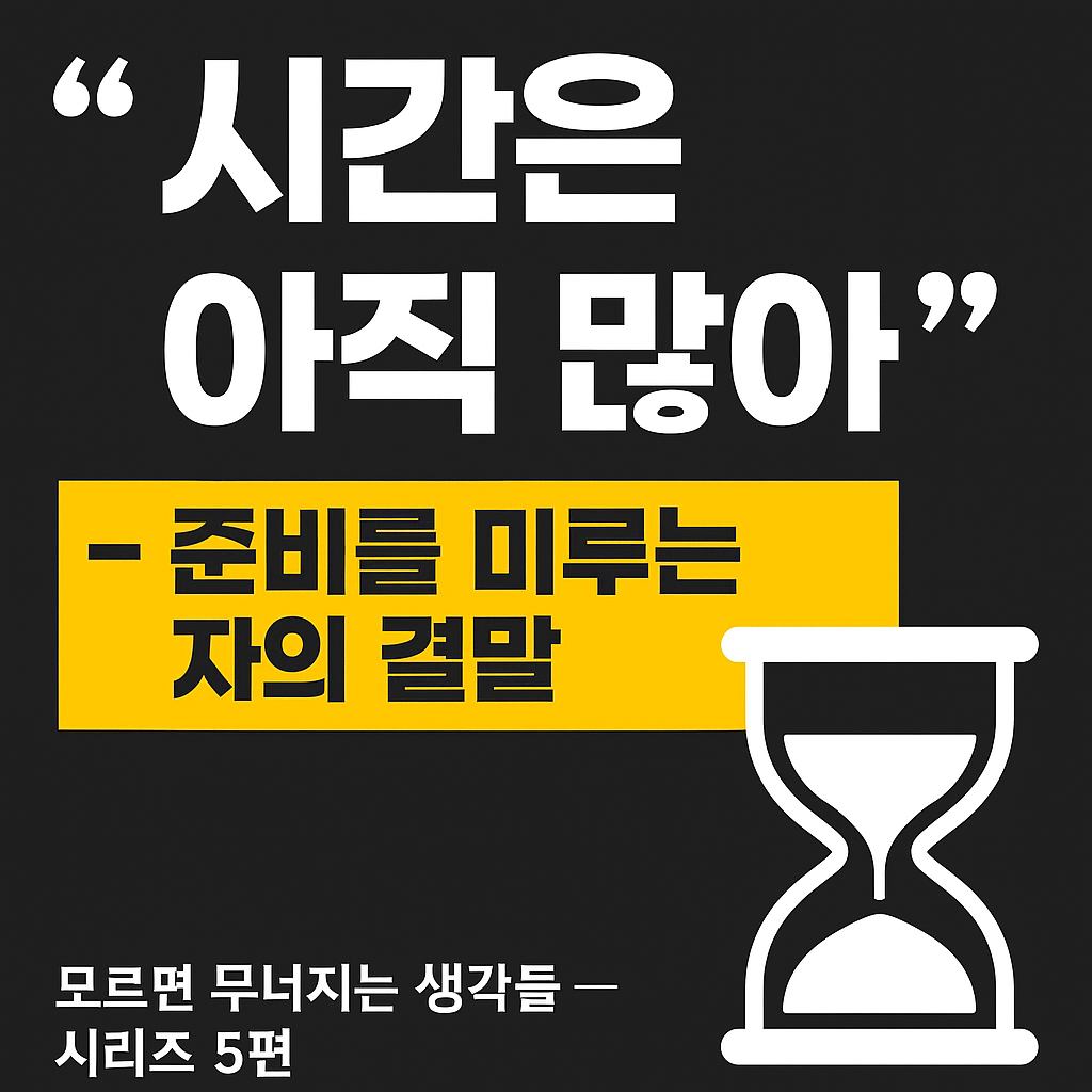 시간이 많다는 착각을 경고하는 한국어 썸네일 이미지. 검정 배경에 노란색 강조 텍스트로 &lsquo;시간은 아직 많아?&rsquo;라는 문구가 배치되어 있으며, 미루는 습관의 위험성과 준비의 시급함을 시각적으로 표현한 디자인