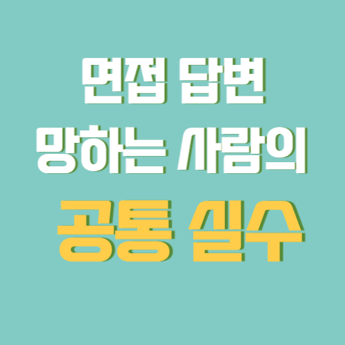 면접 답변 망하는 사람들의 공통 실수