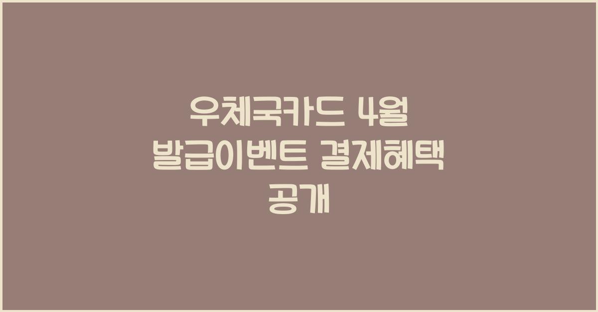 우체국카드 4월 발급이벤트 결제혜택