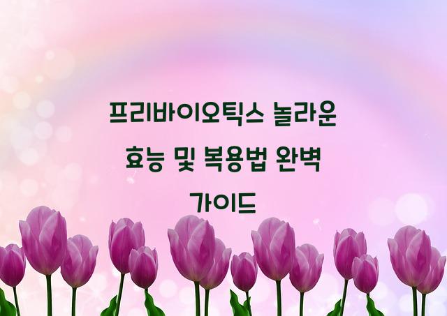 프리바이오틱스 놀라운 효능 및 복용법