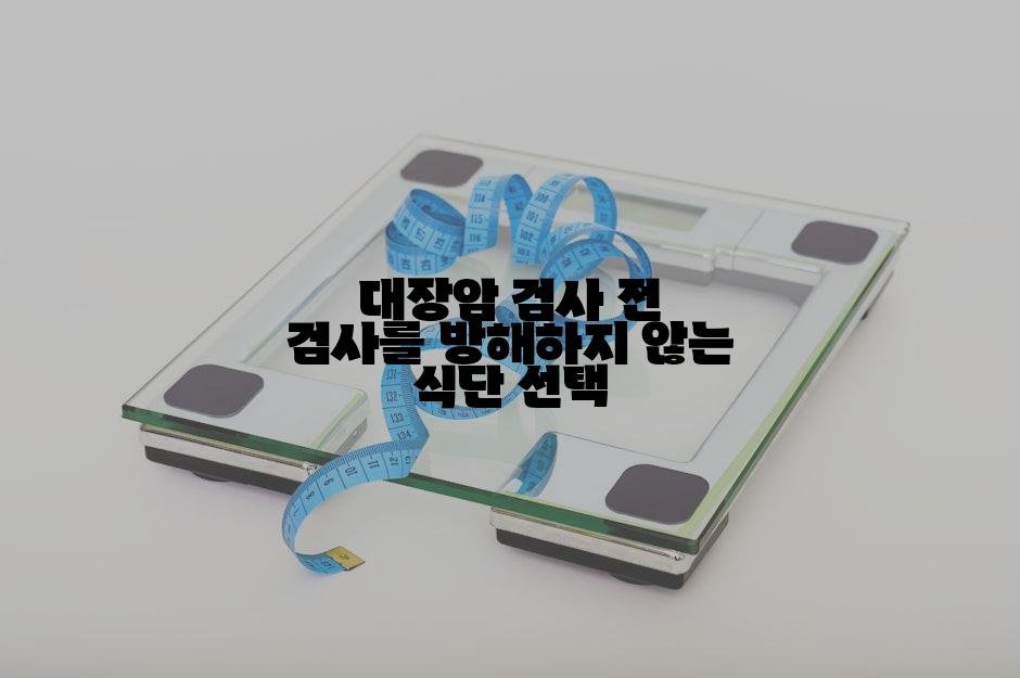 대장암 검사 전 검사를 방해하지 않는 식단 선택