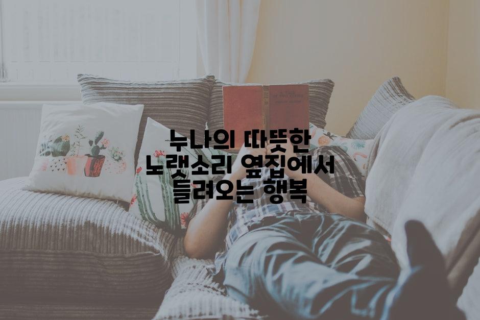 누나의 따뜻한 노랫소리 옆집에서 들려오는 행복