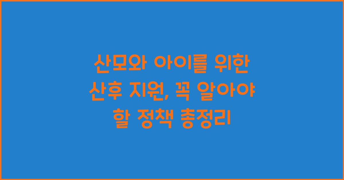 산모와 아이를 위한 산후 지원, 꼭 알아야 할 정책