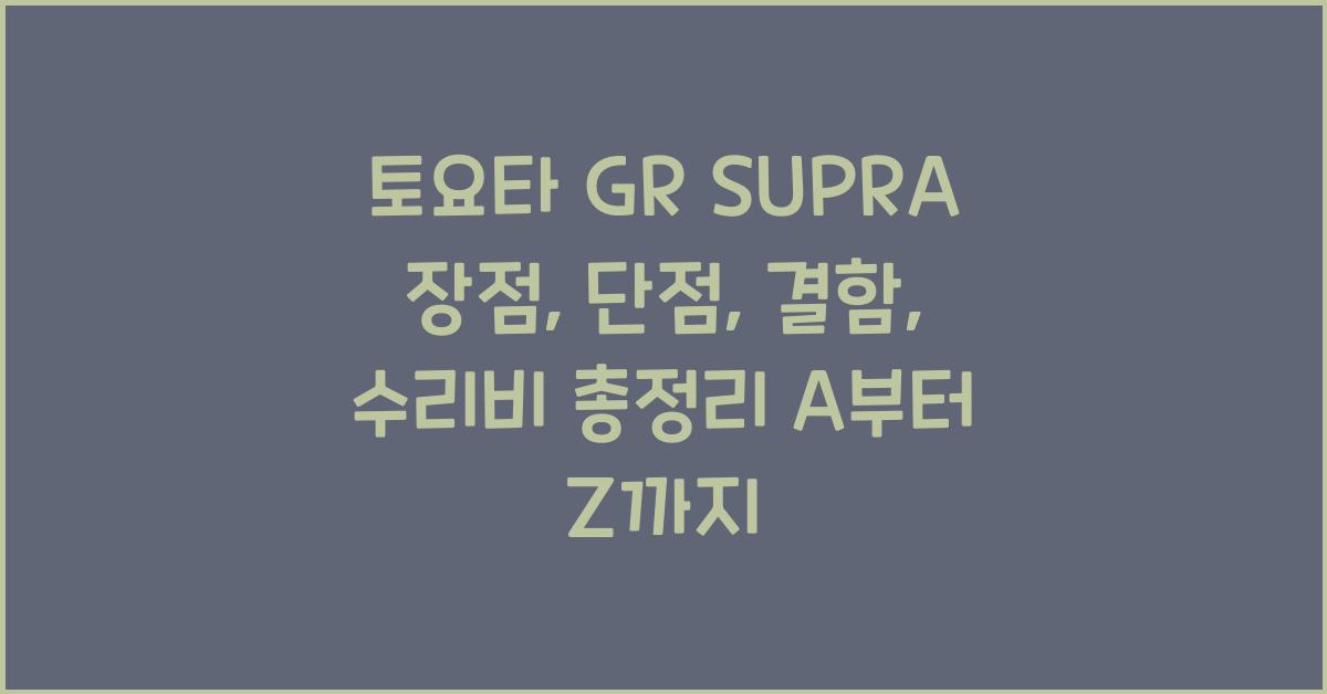 토요타 GR SUPRA 장점, 단점, 결함, 수리비 총정리