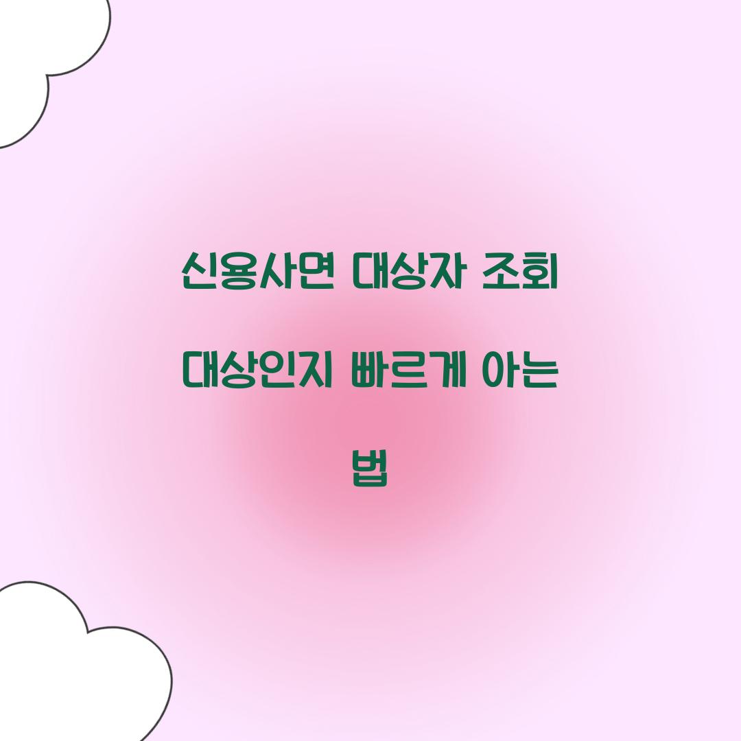 신용사면 대상자 조회 대상인지 빠르게 아는 법